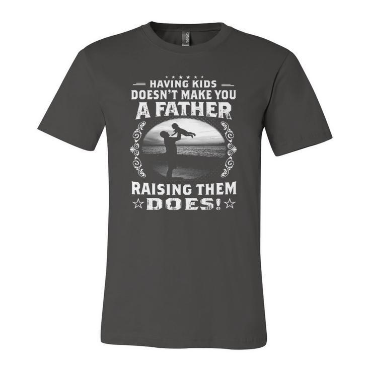 Having Kids Doesnt Make You A Father Raising Them Does Proud Dad Jersey T-Shirt