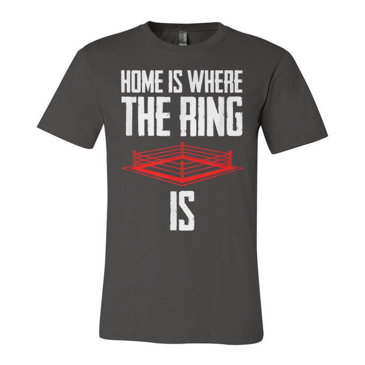 Home Is Where The Ring Is Boxing Gift - Boxer  Unisex Jersey Short Sleeve Crewneck Tshirt