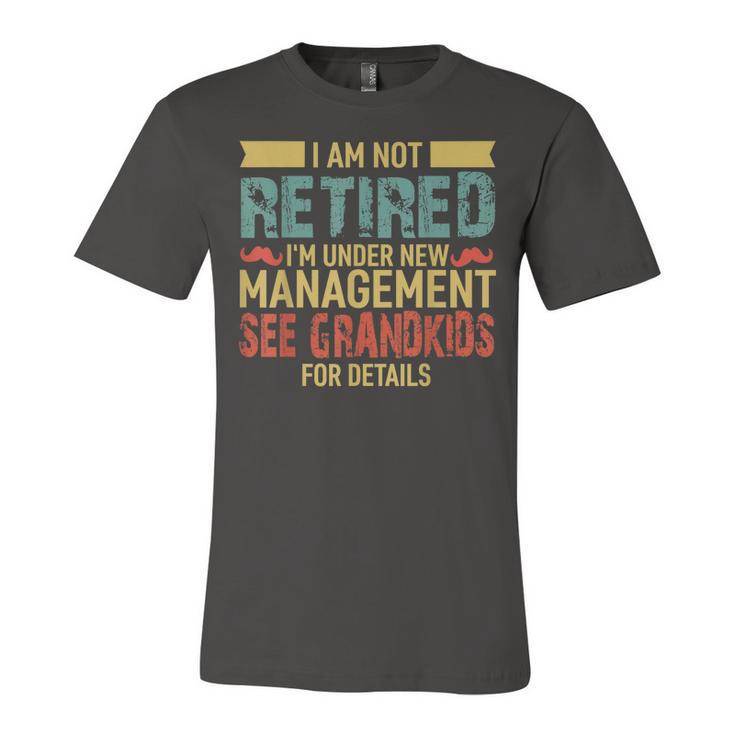 I Am Not Retired Im Under New Management See Grandkids  Unisex Jersey Short Sleeve Crewneck Tshirt