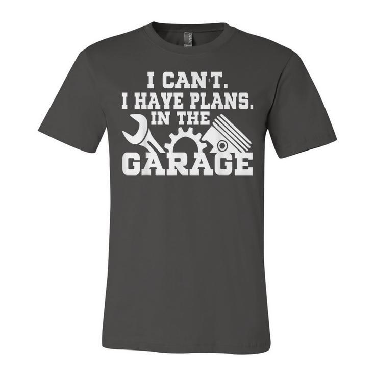 I Cant I Have Plans In The Garage  Car Repair Mechanic  V2 Unisex Jersey Short Sleeve Crewneck Tshirt