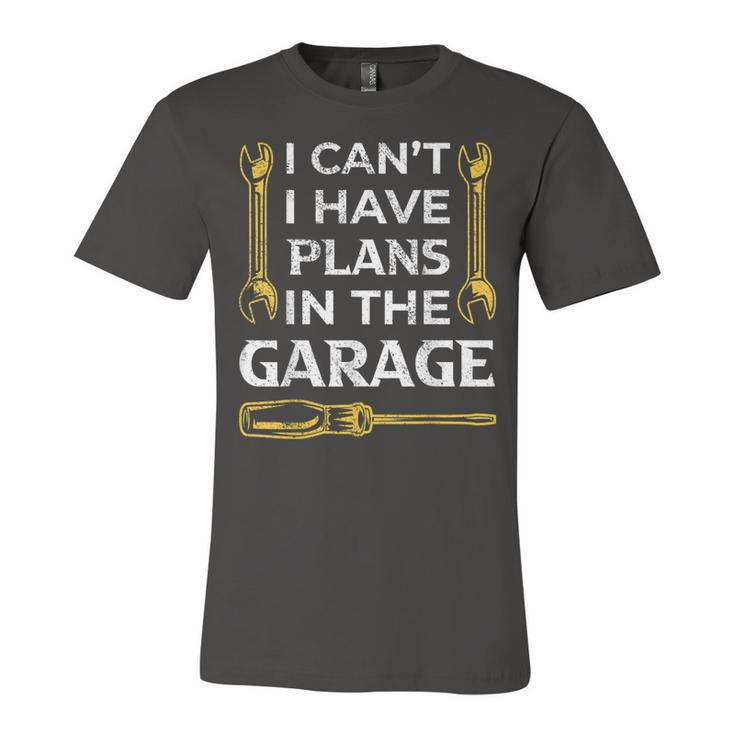 I Cant I Have Plans In The Garage Funny Car Mechanic Dad  Unisex Jersey Short Sleeve Crewneck Tshirt