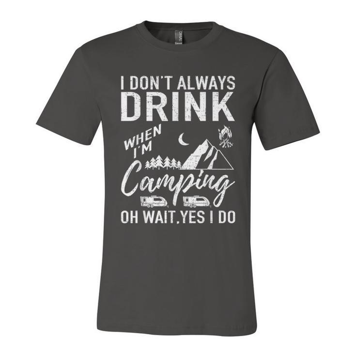 I Dont Always Drink Beer Lovers Camping  Unisex Jersey Short Sleeve Crewneck Tshirt