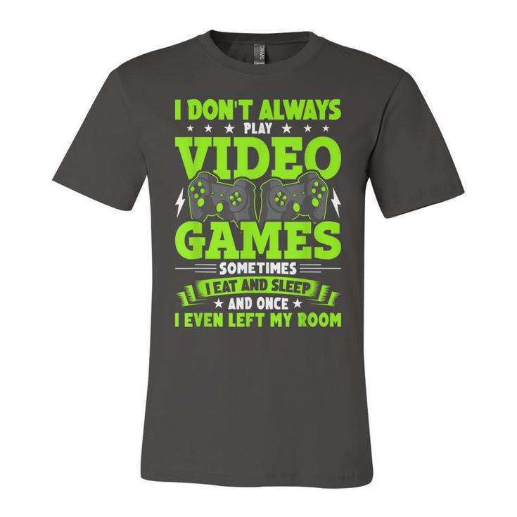 I Dont Always Play Video Games Video Gamer Gaming  Unisex Jersey Short Sleeve Crewneck Tshirt