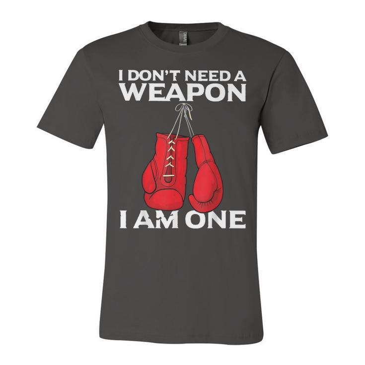I Dont Need A Weapon I Am One Boxing  Unisex Jersey Short Sleeve Crewneck Tshirt