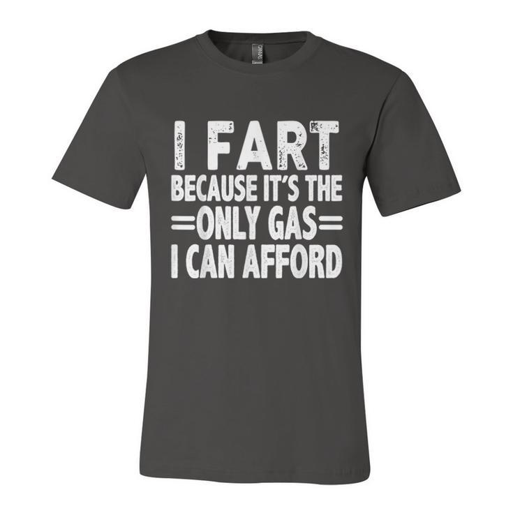 I Fart Because Its Then Only Gas I Can Afford Funny High Gas Prices  Unisex Jersey Short Sleeve Crewneck Tshirt