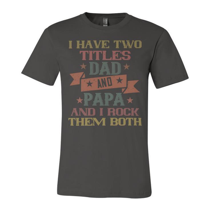 I Have Two Titles Dad And Papa And I Rock Papa T-Shirt Fathers Day Gift Unisex Jersey Short Sleeve Crewneck Tshirt