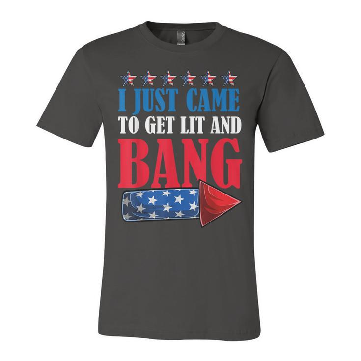 I Just Came To Get Lit And Bang 4Th Of July Fireworks  Unisex Jersey Short Sleeve Crewneck Tshirt