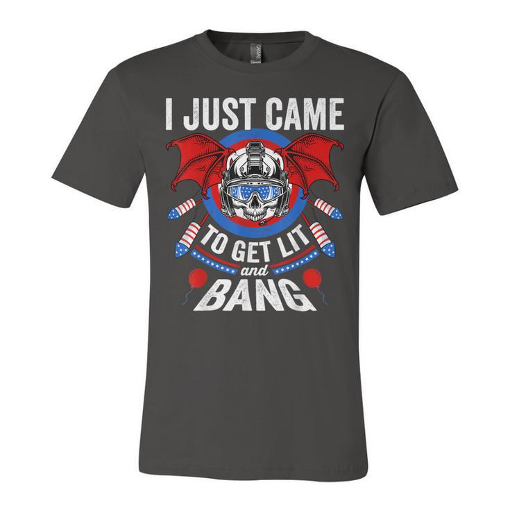 I Just Came To Get Lit & Bang Funny 4Th Of July Fireworks  Unisex Jersey Short Sleeve Crewneck Tshirt