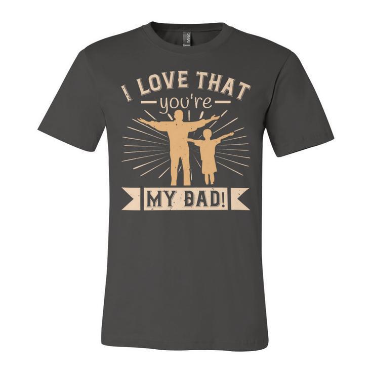 I Love That Youre My Dad Unisex Jersey Short Sleeve Crewneck Tshirt