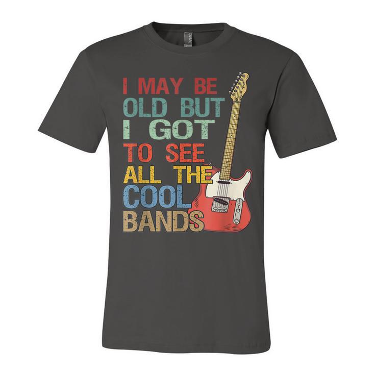 I May Be Old But I Got To See All The Cool Bands Concert  Unisex Jersey Short Sleeve Crewneck Tshirt