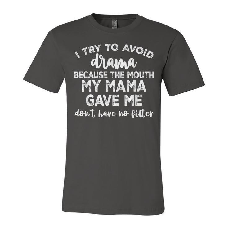 I Try To Avoid Drama Because The Mouth My Mama Gave Me Dont  Unisex Jersey Short Sleeve Crewneck Tshirt
