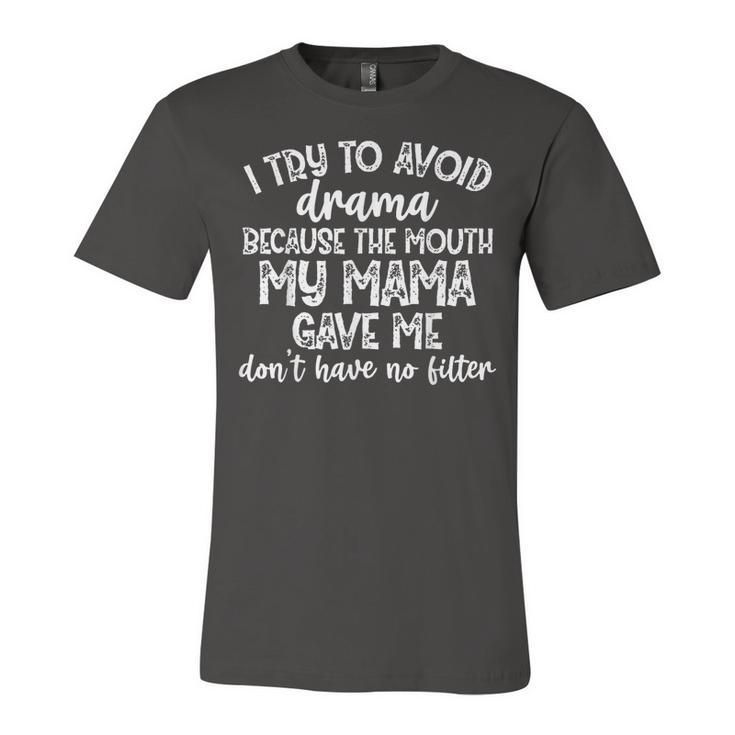 I Try To Avoid Drama Because The Mouth My Mama Gave Me  V3 Unisex Jersey Short Sleeve Crewneck Tshirt