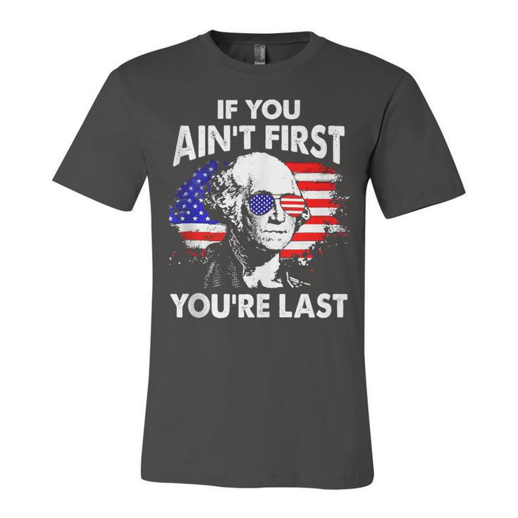 If You Aint First Youre Last Funny 4Th Of July Patriotic  Unisex Jersey Short Sleeve Crewneck Tshirt