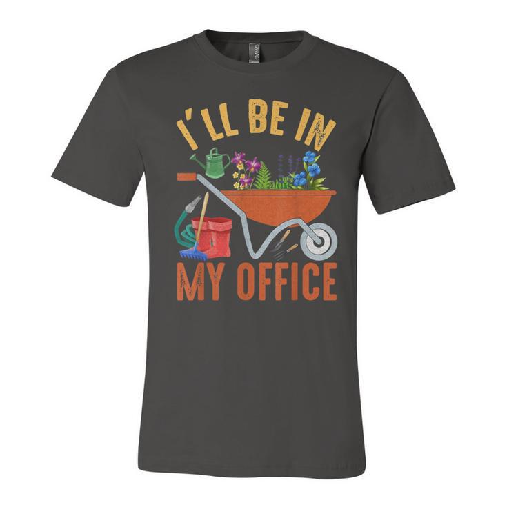 Ill Be In My Office Garden Funny Distressed Gardening  Unisex Jersey Short Sleeve Crewneck Tshirt