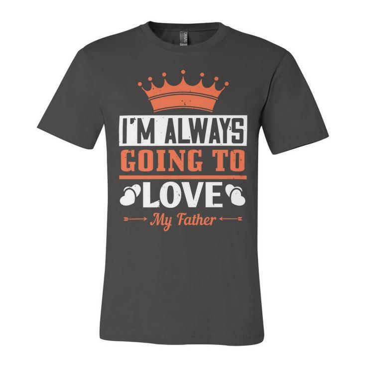 Im Always Going To Love My Father Unisex Jersey Short Sleeve Crewneck Tshirt