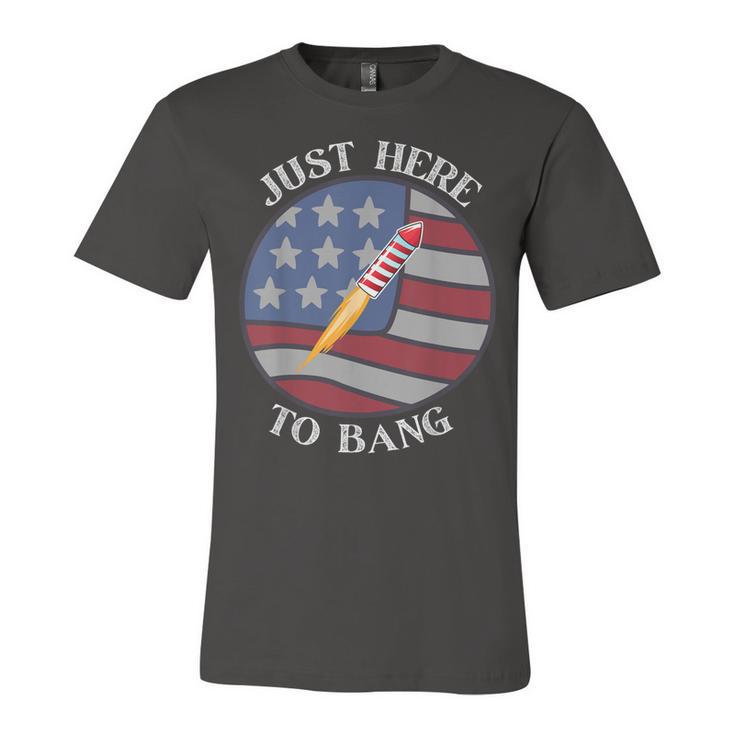 Im Just Here To Bang 4Th Of July Fireworks Fourth Of July  Unisex Jersey Short Sleeve Crewneck Tshirt