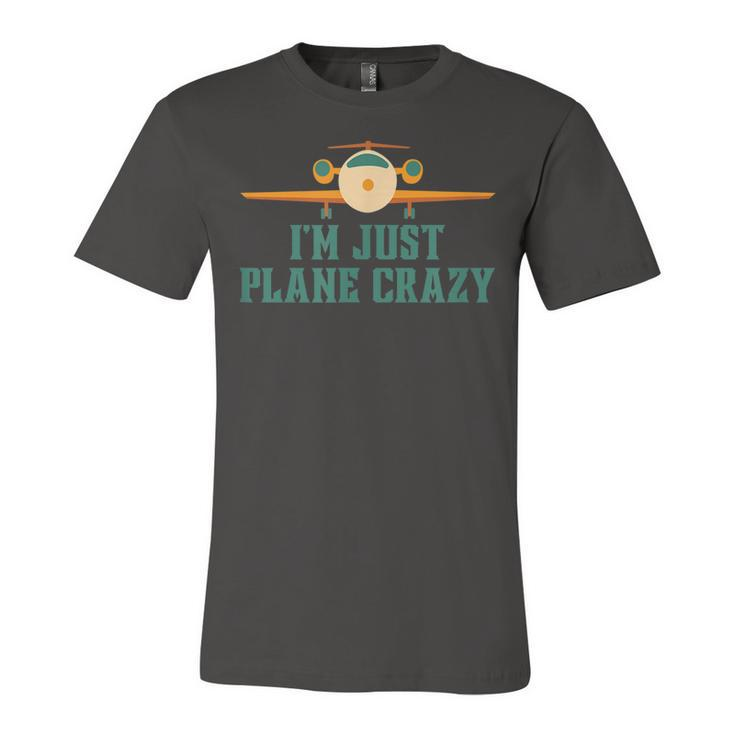 Im Just Plane Crazy Airplane Pilot Aviator Aviation  Unisex Jersey Short Sleeve Crewneck Tshirt