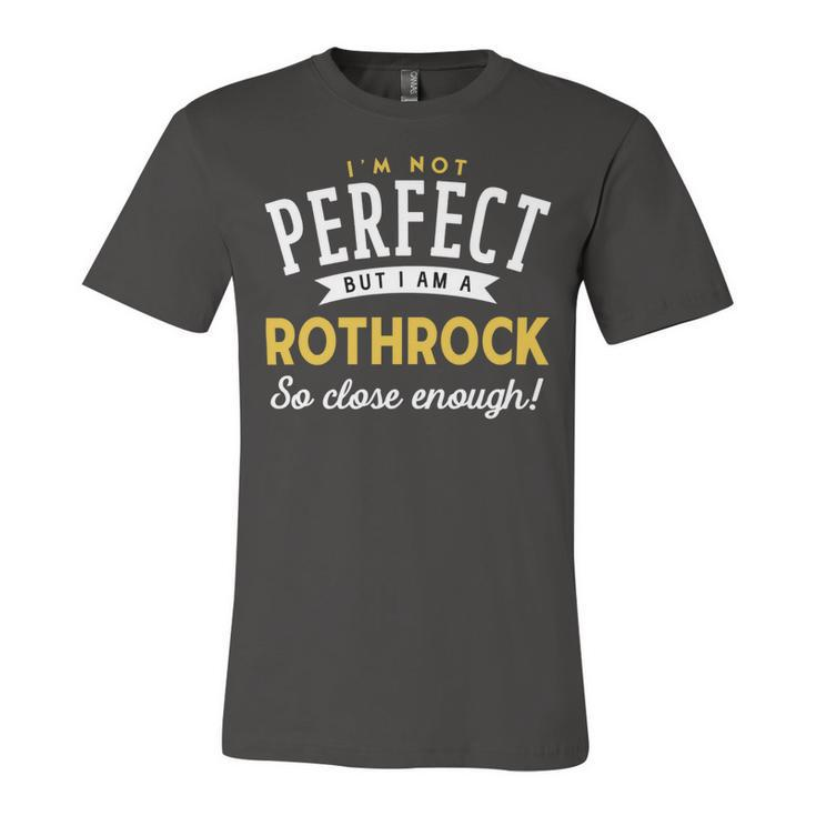 Im Not Perfect But I Am A Rothrock So Close Enough Unisex Jersey Short Sleeve Crewneck Tshirt