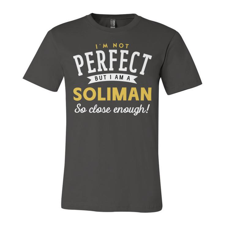 Im Not Perfect But I Am A Soliman So Close Enough Unisex Jersey Short Sleeve Crewneck Tshirt