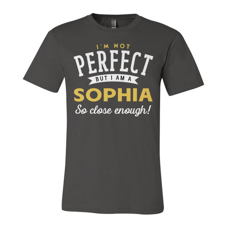Im Not Perfect But I Am A Sophia So Close Enough Unisex Jersey Short Sleeve Crewneck Tshirt
