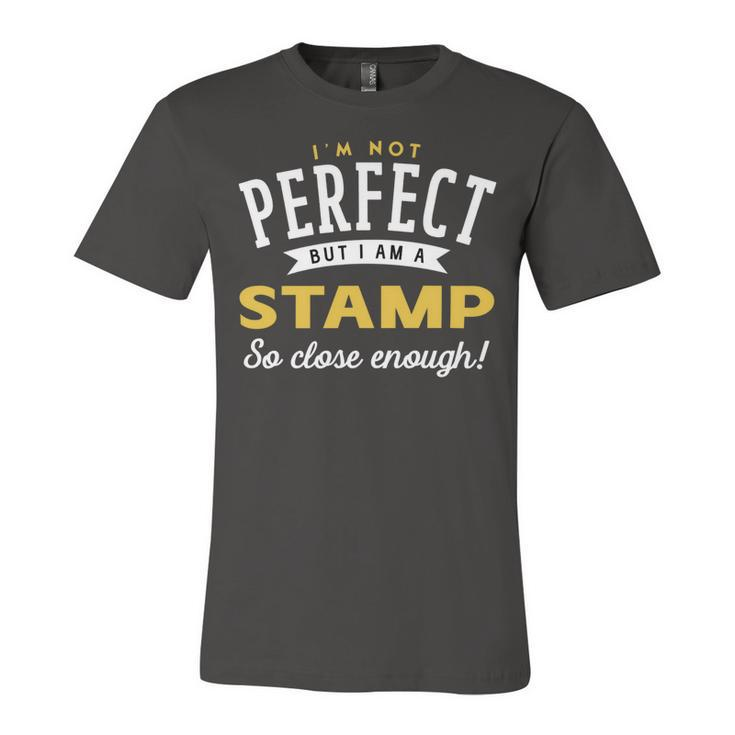 Im Not Perfect But I Am A Stamp So Close Enough Unisex Jersey Short Sleeve Crewneck Tshirt