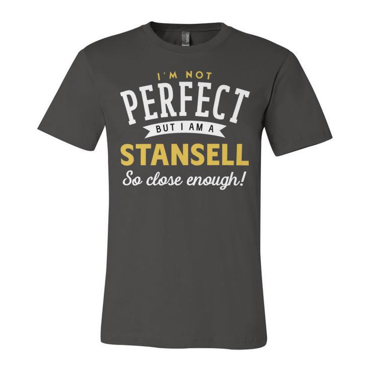 Im Not Perfect But I Am A Stansell So Close Enough Unisex Jersey Short Sleeve Crewneck Tshirt