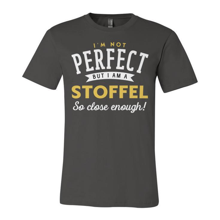 Im Not Perfect But I Am A Stoffel So Close Enough Unisex Jersey Short Sleeve Crewneck Tshirt