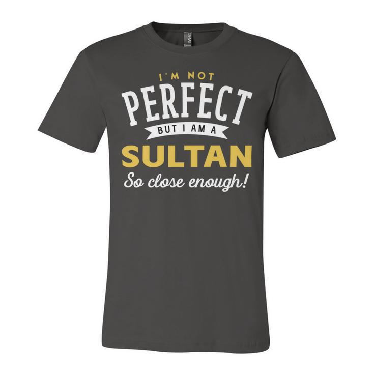 Im Not Perfect But I Am A Sultan So Close Enough Unisex Jersey Short Sleeve Crewneck Tshirt
