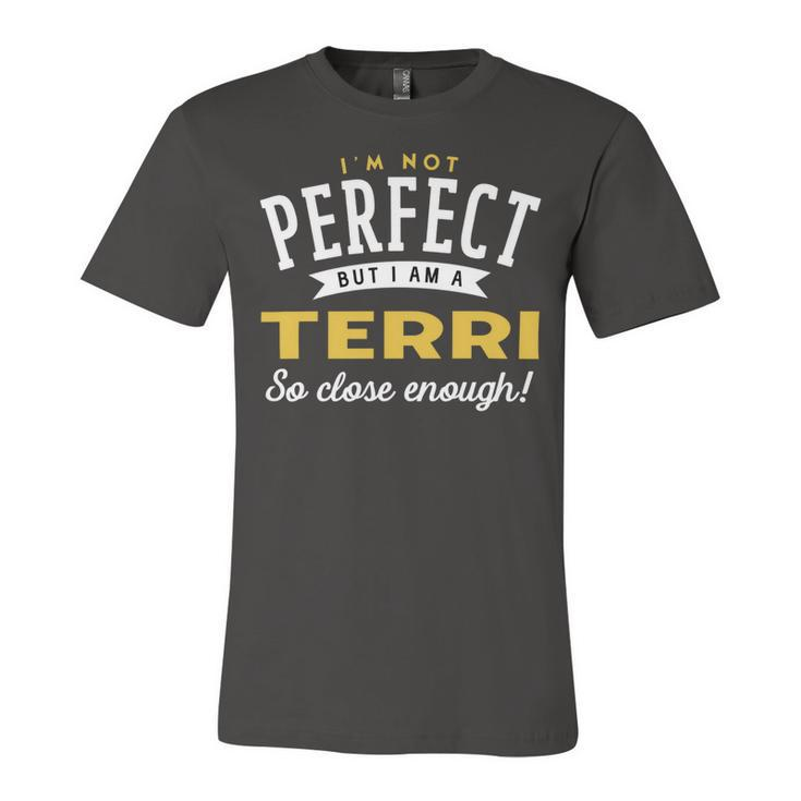 Im Not Perfect But I Am A Terri So Close Enough Unisex Jersey Short Sleeve Crewneck Tshirt