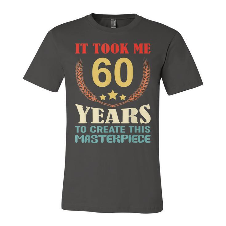 It Took Me 60 Years To Create This Masterpiece 60Th Birthday  Unisex Jersey Short Sleeve Crewneck Tshirt