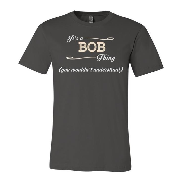 Its A Bob Thing You Wouldnt Understand T Shirt Bob Shirt  For Bob 3 Unisex Jersey Short Sleeve Crewneck Tshirt