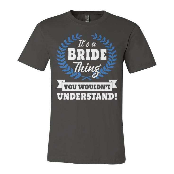 Its A Bride Thing You Wouldnt Understand T Shirt Bride Shirt  For Bride A Unisex Jersey Short Sleeve Crewneck Tshirt