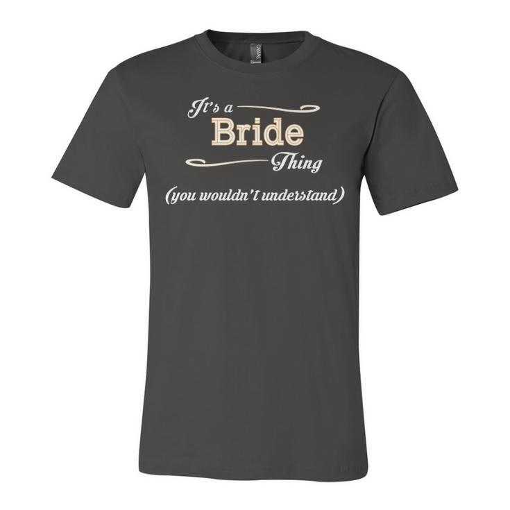 Its A Bride Thing You Wouldnt Understand T Shirt Bride Shirt  For Bride  Unisex Jersey Short Sleeve Crewneck Tshirt