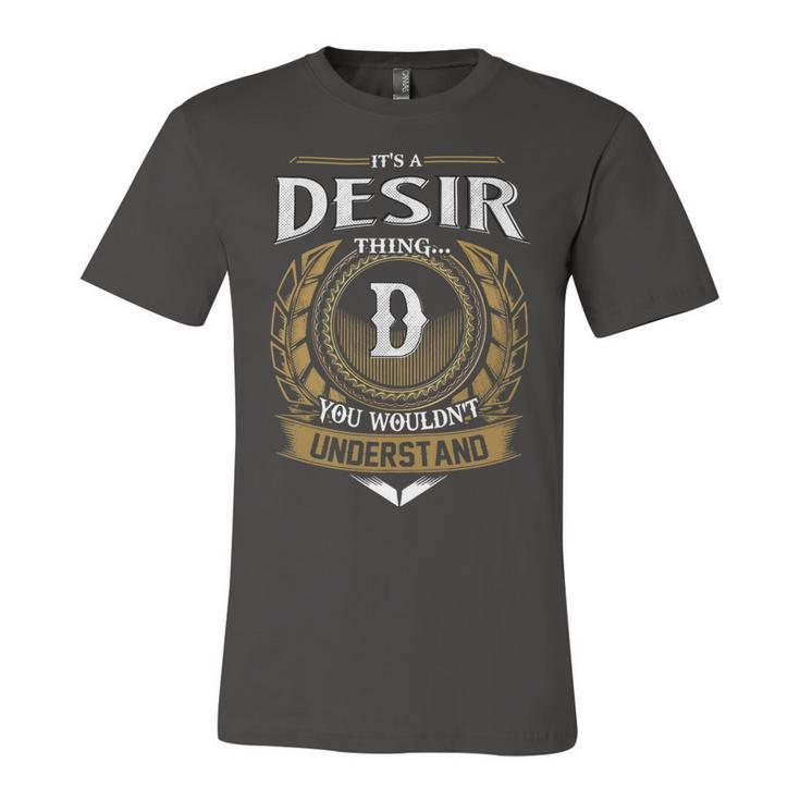 Its A Desir Thing You Wouldnt Understand Name  Unisex Jersey Short Sleeve Crewneck Tshirt