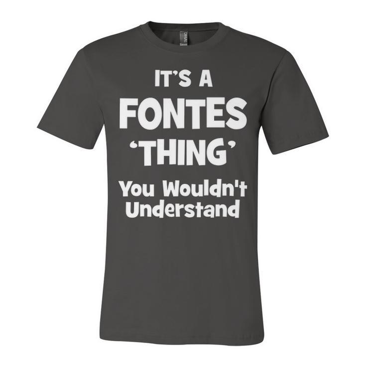 Its A Fontes Thing You Wouldnt Understand T Shirt Fontes Shirt  For Fontes  Unisex Jersey Short Sleeve Crewneck Tshirt