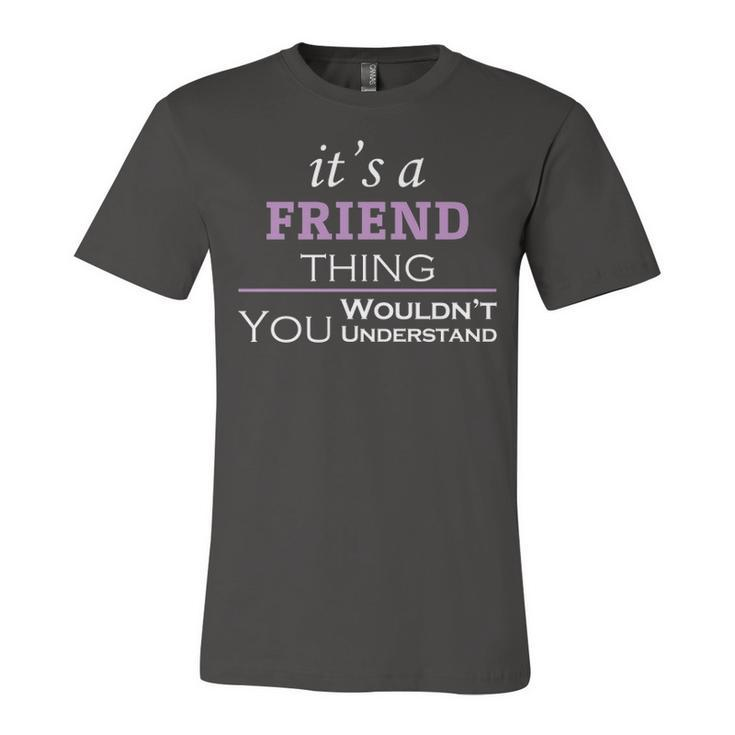 Its A Friend Thing You Wouldnt Understand T Shirt Friend Shirt  For Friend  Unisex Jersey Short Sleeve Crewneck Tshirt