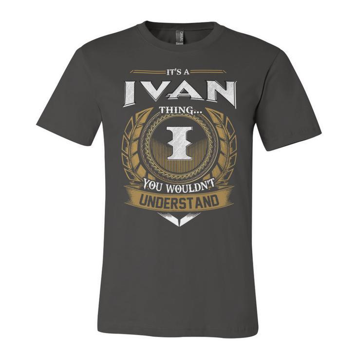 Its A Ivan Thing You Wouldnt Understand Name  Unisex Jersey Short Sleeve Crewneck Tshirt