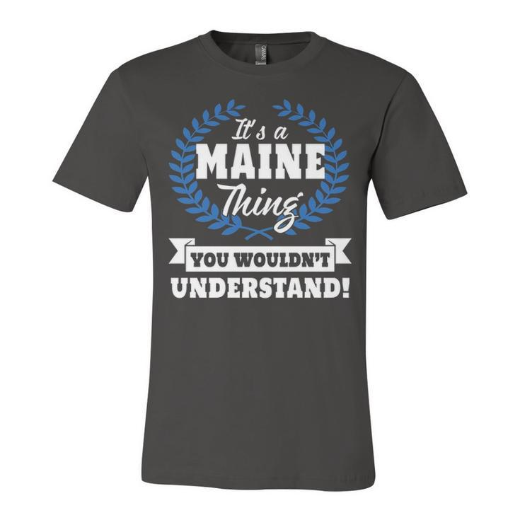 Its A Maine Thing You Wouldnt Understand T Shirt Maine Shirt  For Maine A Unisex Jersey Short Sleeve Crewneck Tshirt
