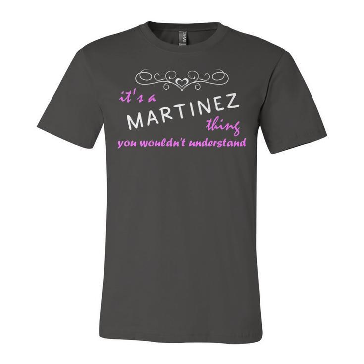 Its A Martinez Thing You Wouldnt Understand T Shirt Martinez Shirt  For Martinez  Unisex Jersey Short Sleeve Crewneck Tshirt