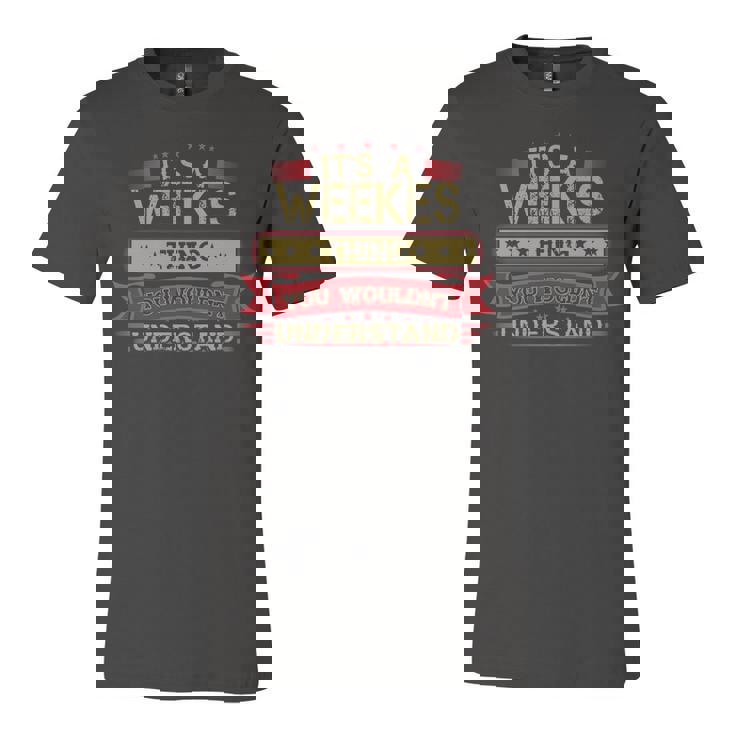 Its A Weekes Thing You Wouldnt Understand T Shirt Weekes Shirt Shirt For Weekes  Unisex Jersey Short Sleeve Crewneck Tshirt