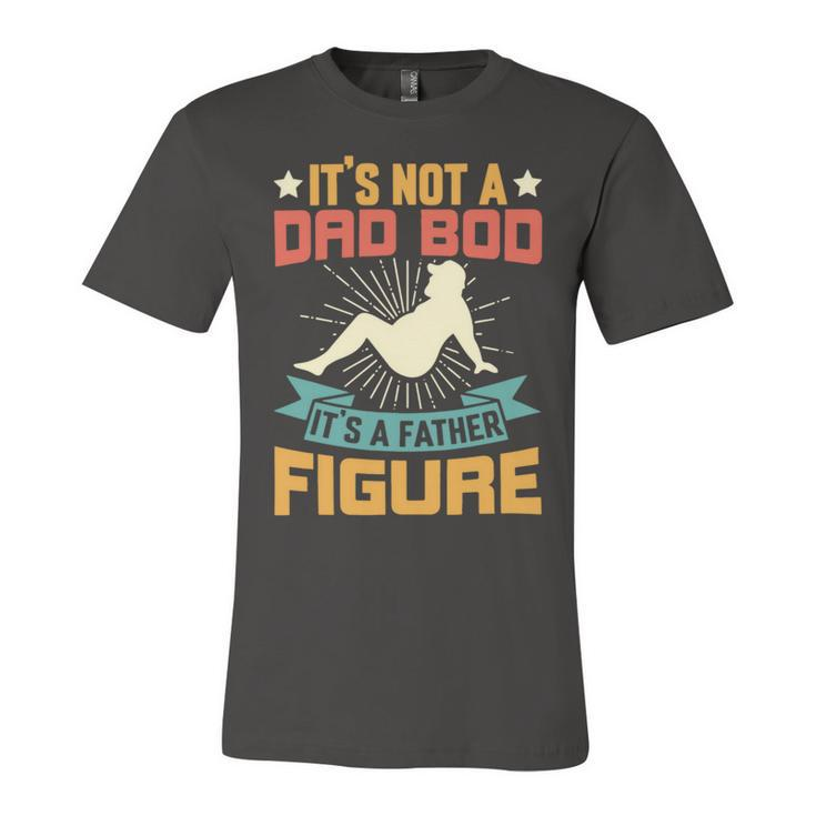 Its Not A Dad Bod Its A Father Figure Fathers Day Gift Unisex Jersey Short Sleeve Crewneck Tshirt