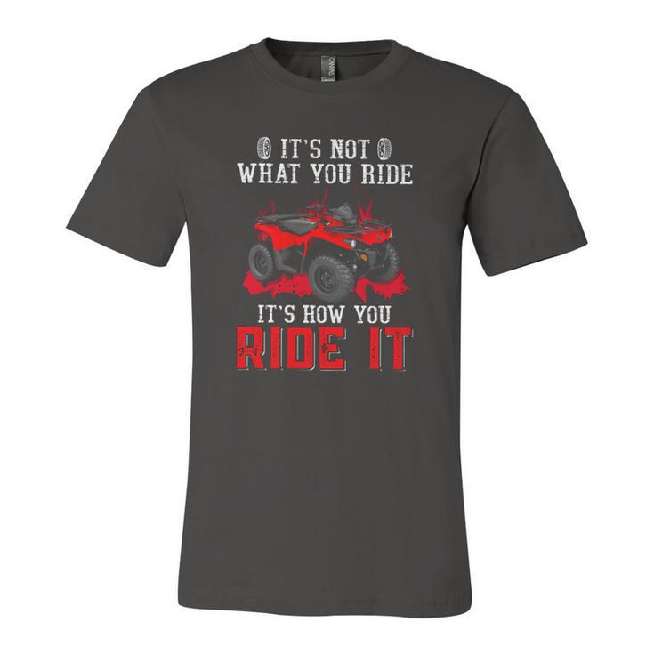 Its Not What You Ride Its How You Ride It 4 Wheeler Atv Jersey T-Shirt