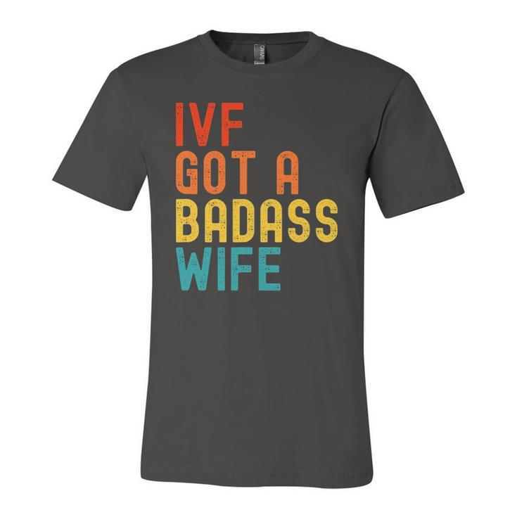 Ivf Dad Ivf Got A Badass Wife Jersey T-Shirt