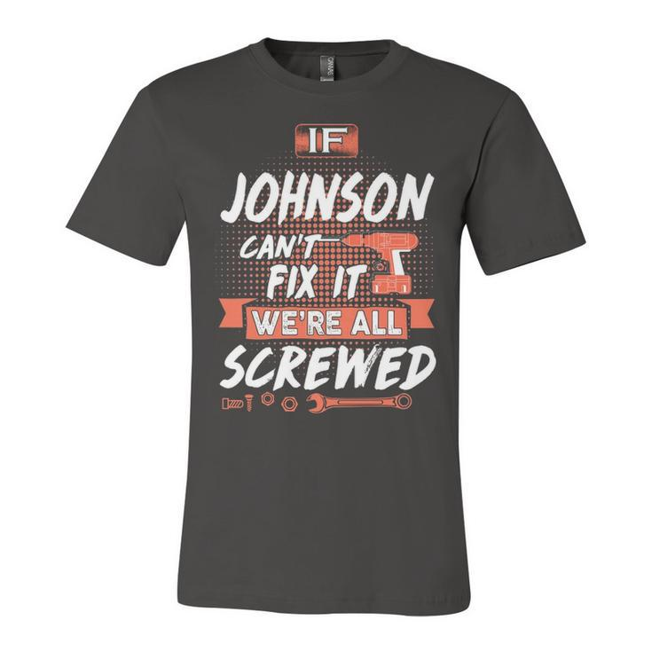 Johnson Name Gift   If Johnson Cant Fix It Were All Screwed Unisex Jersey Short Sleeve Crewneck Tshirt