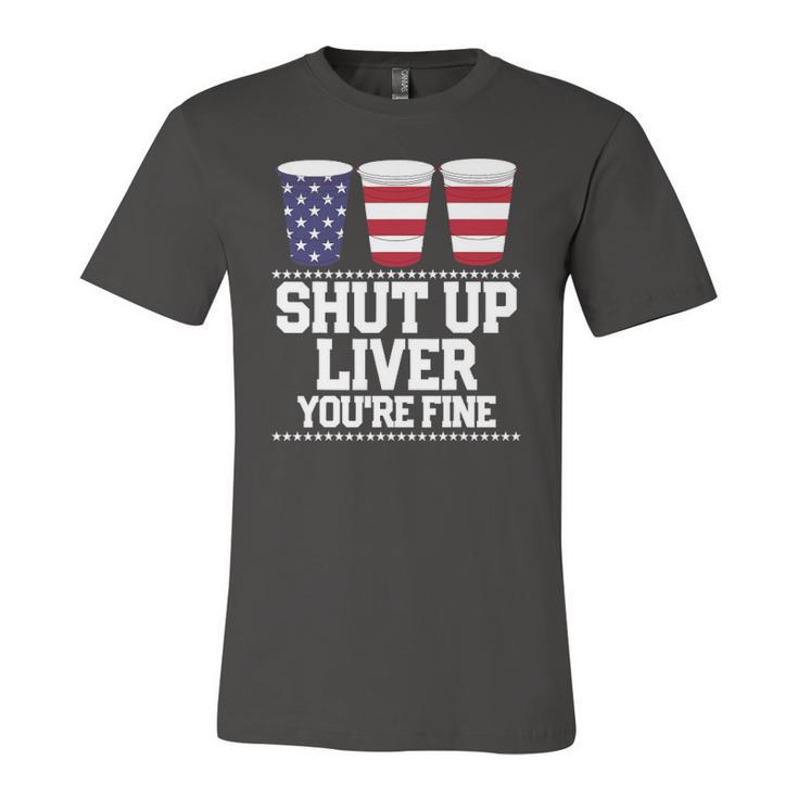 July 4Th Shut Up Liver Youre Fine Beer Cups Tee Jersey T-Shirt