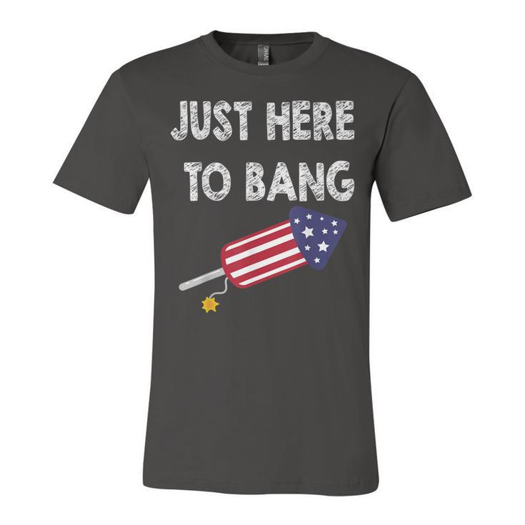 Just Here To Bang 4Th July American Flag - Independence Day  Unisex Jersey Short Sleeve Crewneck Tshirt