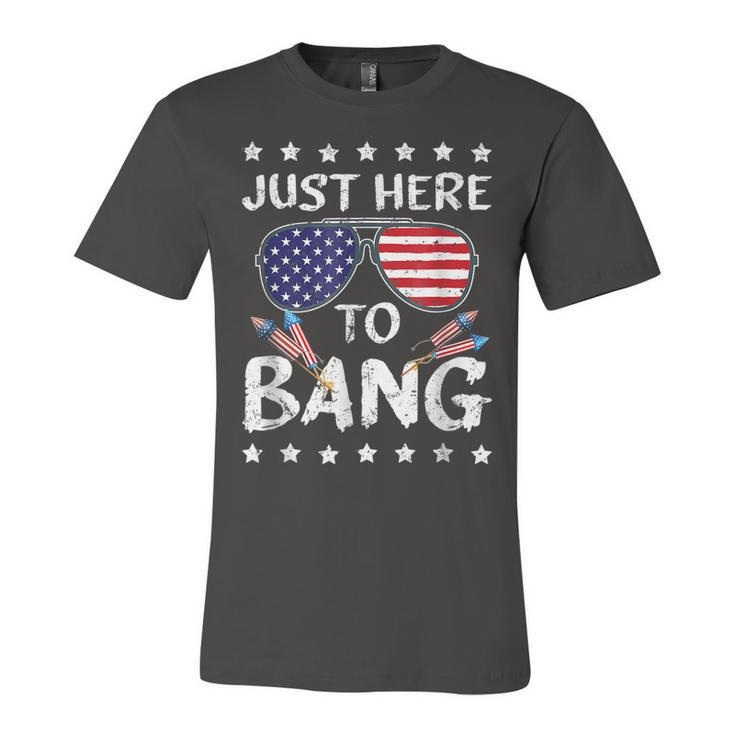 Just Here To Bang 4Th Of July Funny Fireworks Patriotic  V2 Unisex Jersey Short Sleeve Crewneck Tshirt