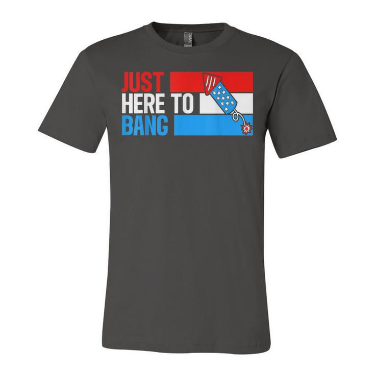 Just Here To Bang Fireworks Funny 4Th Of July  Unisex Jersey Short Sleeve Crewneck Tshirt