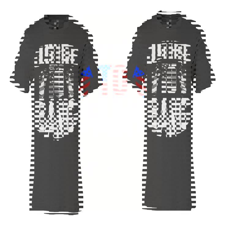 Just Here To Bang Funny 4Th Of July Fourth Of July  Unisex Jersey Short Sleeve Crewneck Tshirt