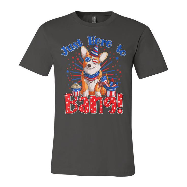 Just Here To Bang Funny Fourth Of July 4Th Of July Corgi  Unisex Jersey Short Sleeve Crewneck Tshirt